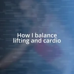 How I balance lifting and cardio