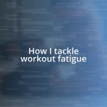 How I tackle workout fatigue