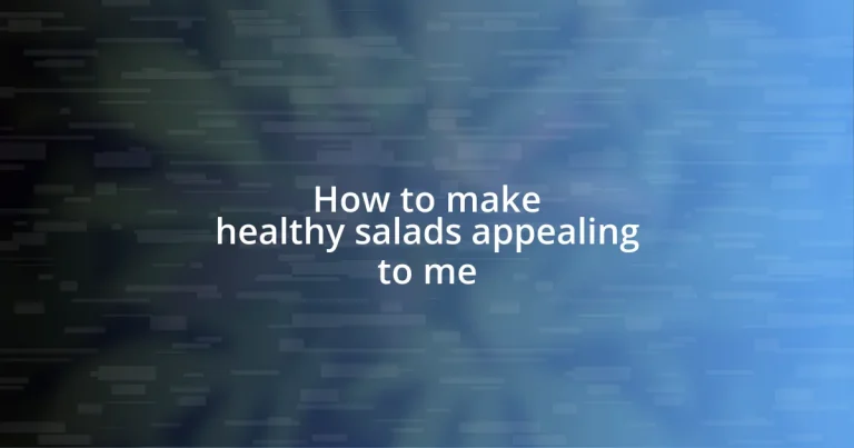 How to make healthy salads appealing to me