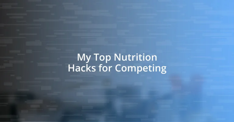 My Top Nutrition Hacks for Competing