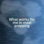 What works for me in meal prepping