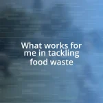 What works for me in tackling food waste