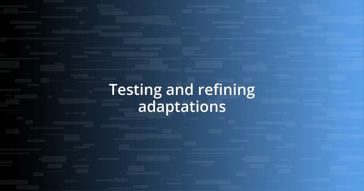 Testing and refining adaptations