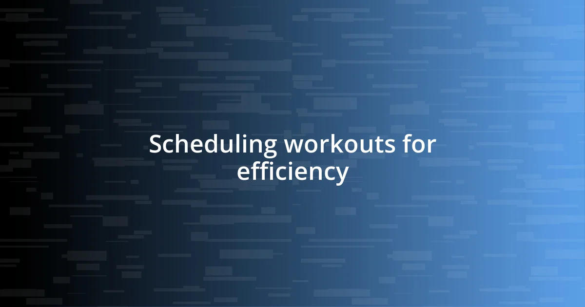 Scheduling workouts for efficiency