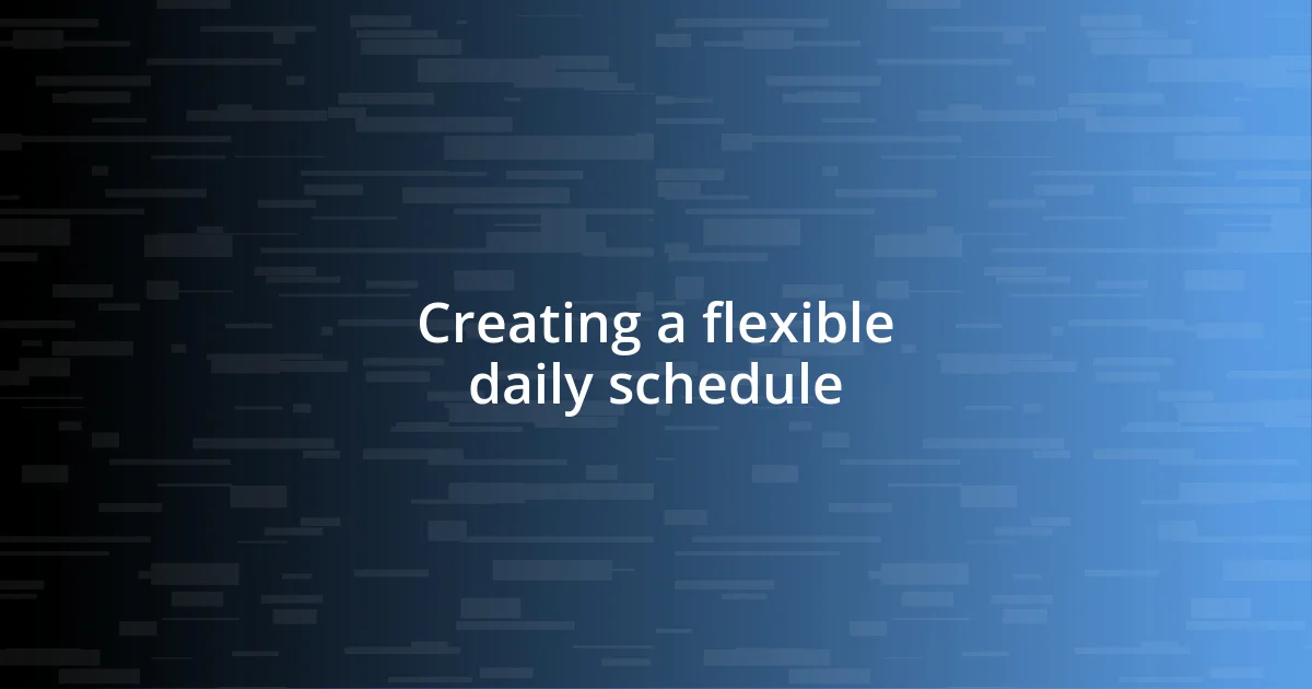 Creating a flexible daily schedule