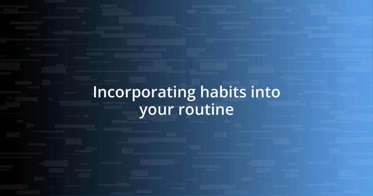 Incorporating habits into your routine