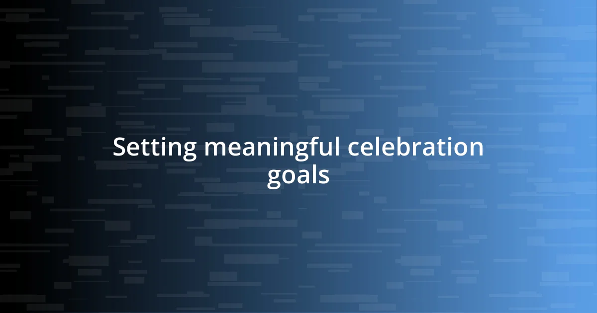 Setting meaningful celebration goals