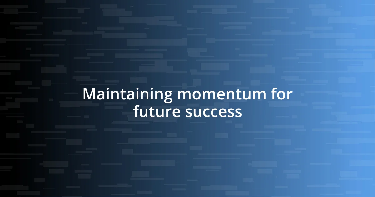 Maintaining momentum for future success