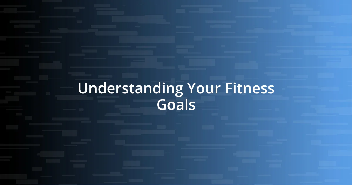 Understanding Your Fitness Goals