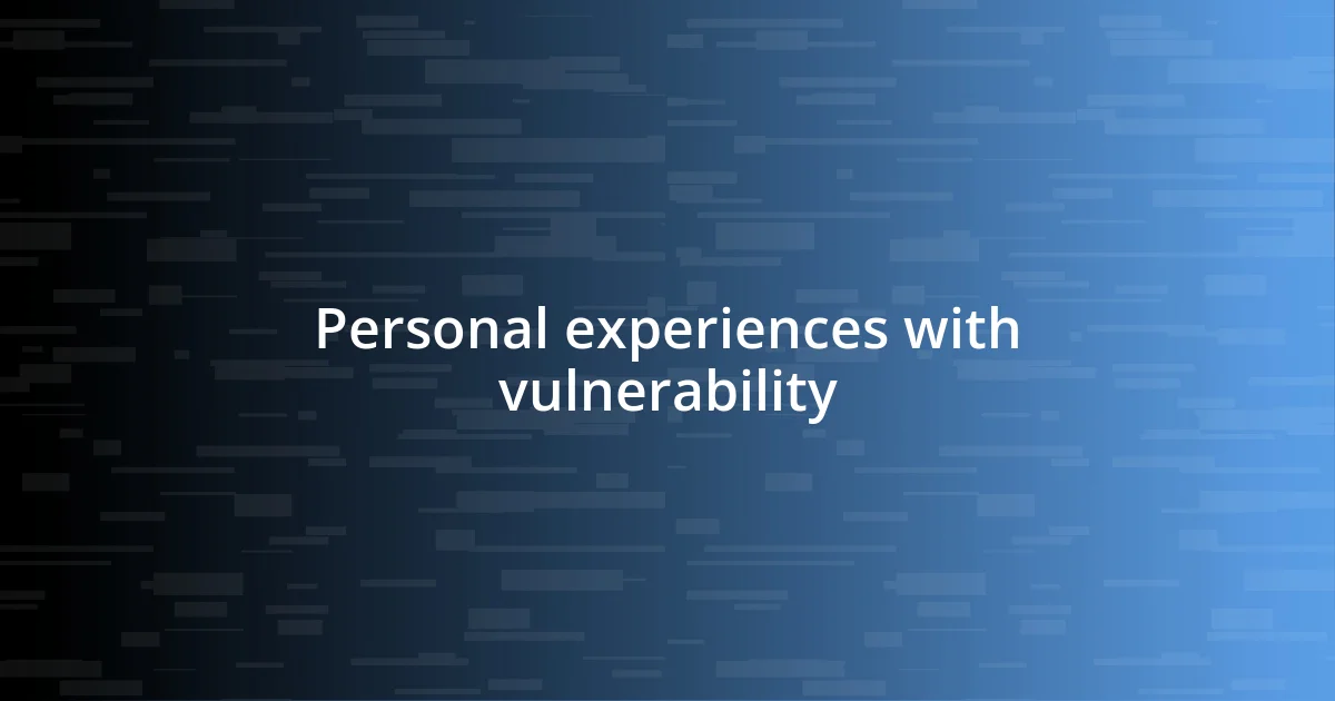 Personal experiences with vulnerability