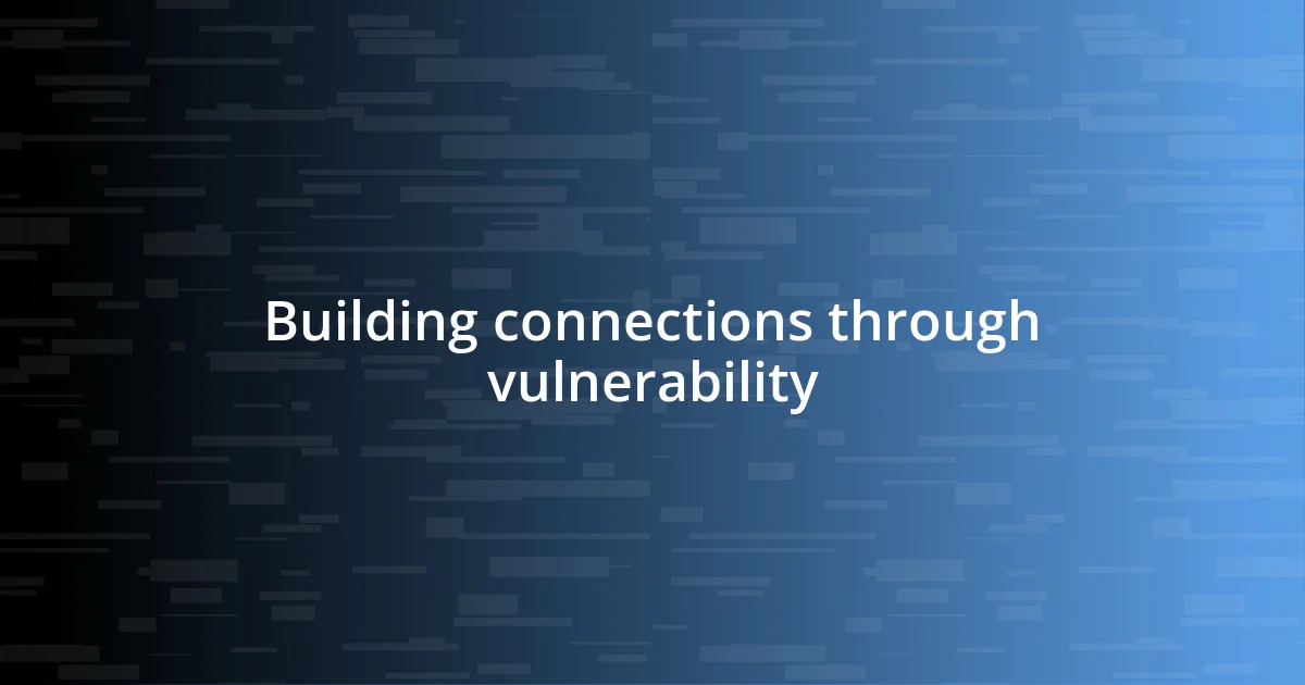 Building connections through vulnerability