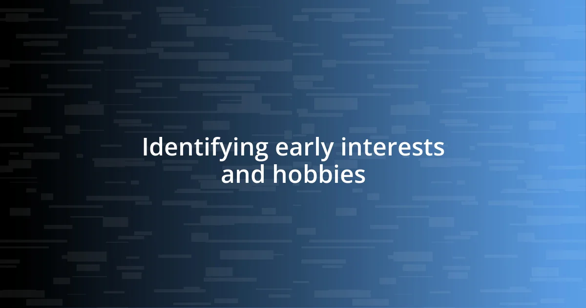 Identifying early interests and hobbies