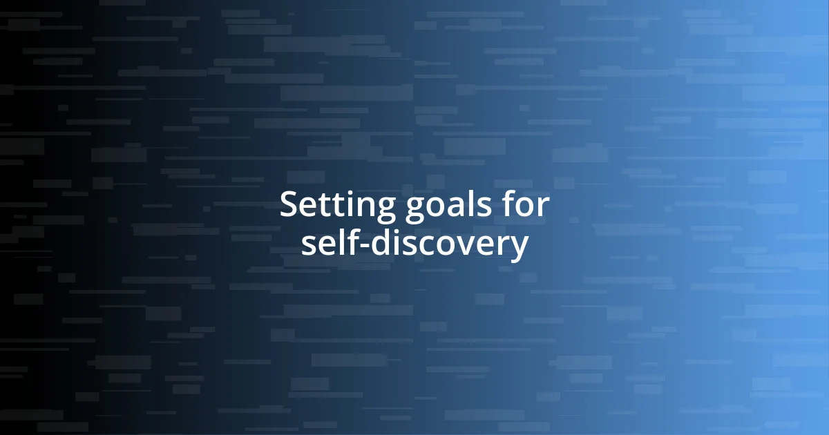 Setting goals for self-discovery