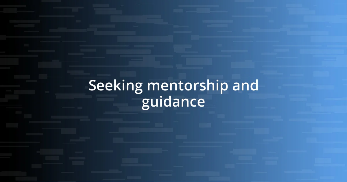 Seeking mentorship and guidance