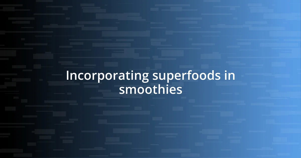 Incorporating superfoods in smoothies