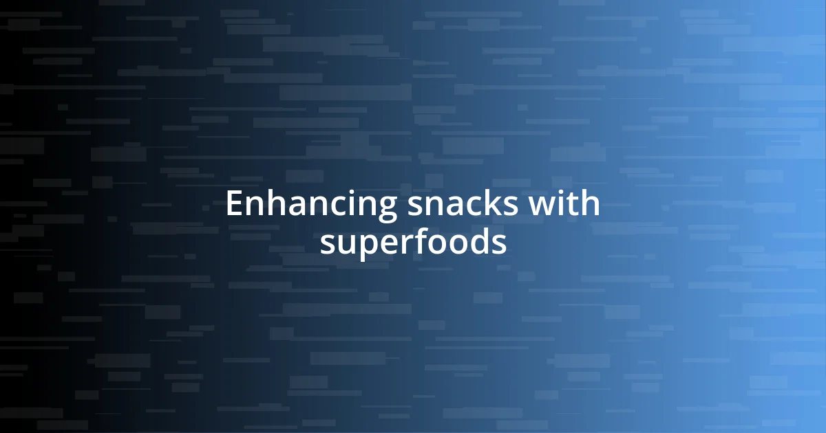 Enhancing snacks with superfoods