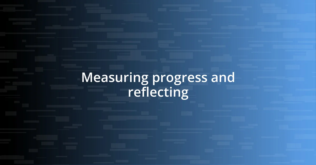 Measuring progress and reflecting