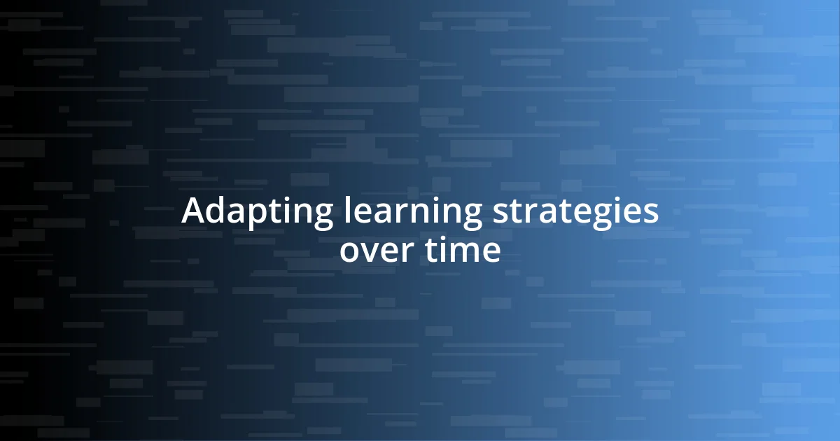 Adapting learning strategies over time