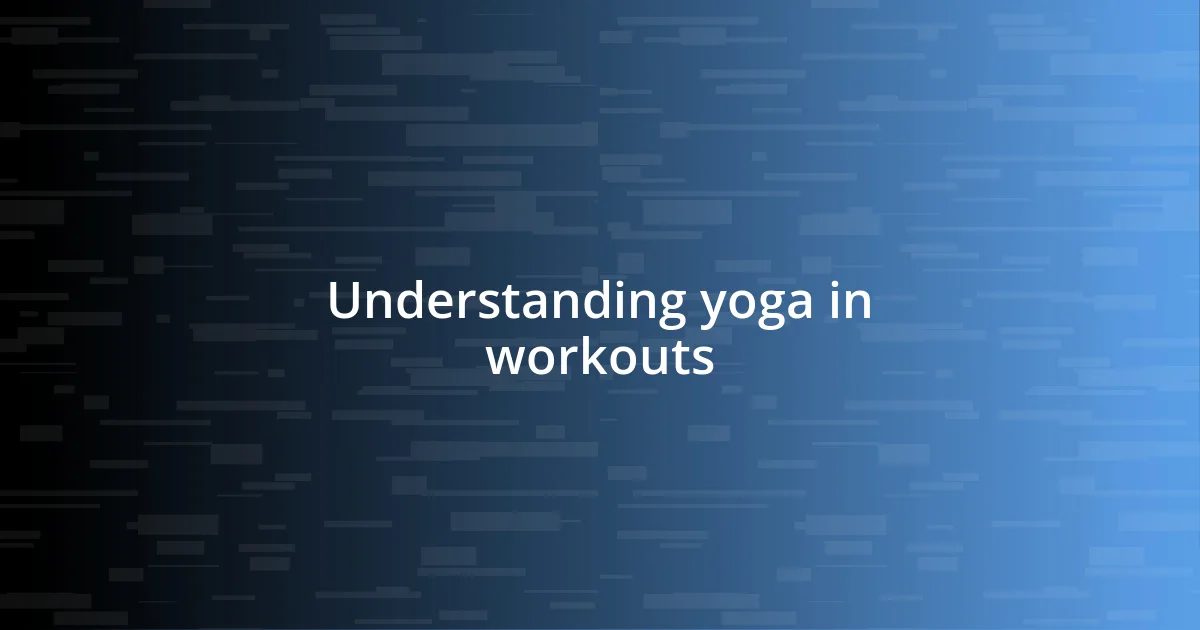 Understanding yoga in workouts