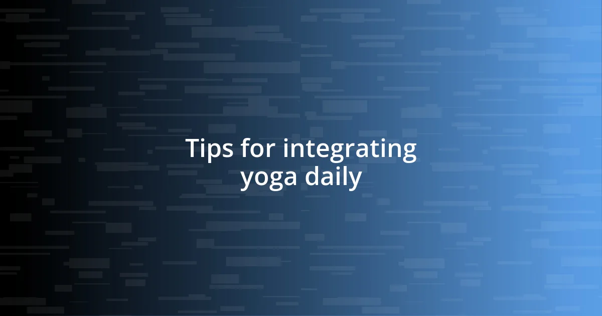 Tips for integrating yoga daily