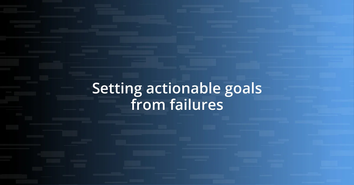 Setting actionable goals from failures