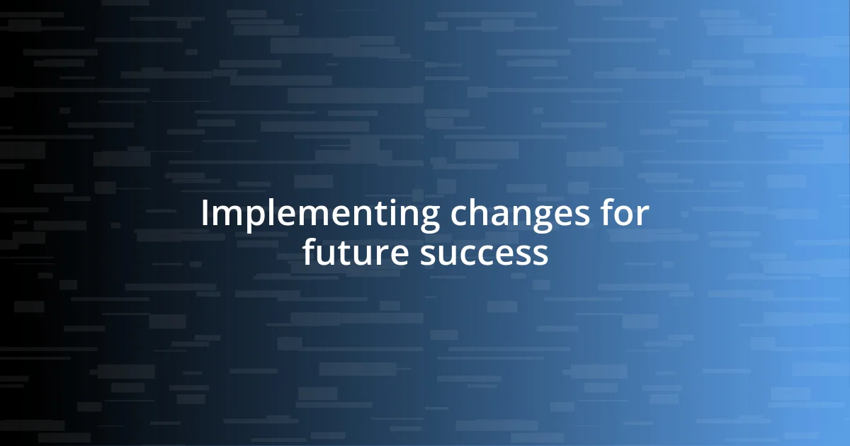 Implementing changes for future success