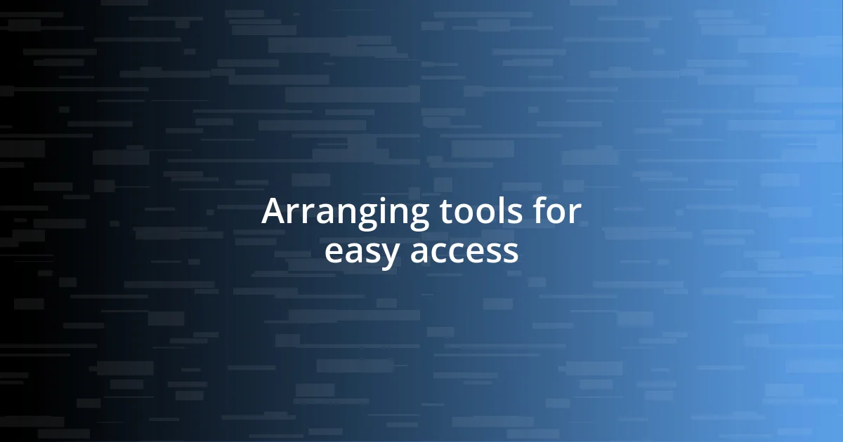 Arranging tools for easy access