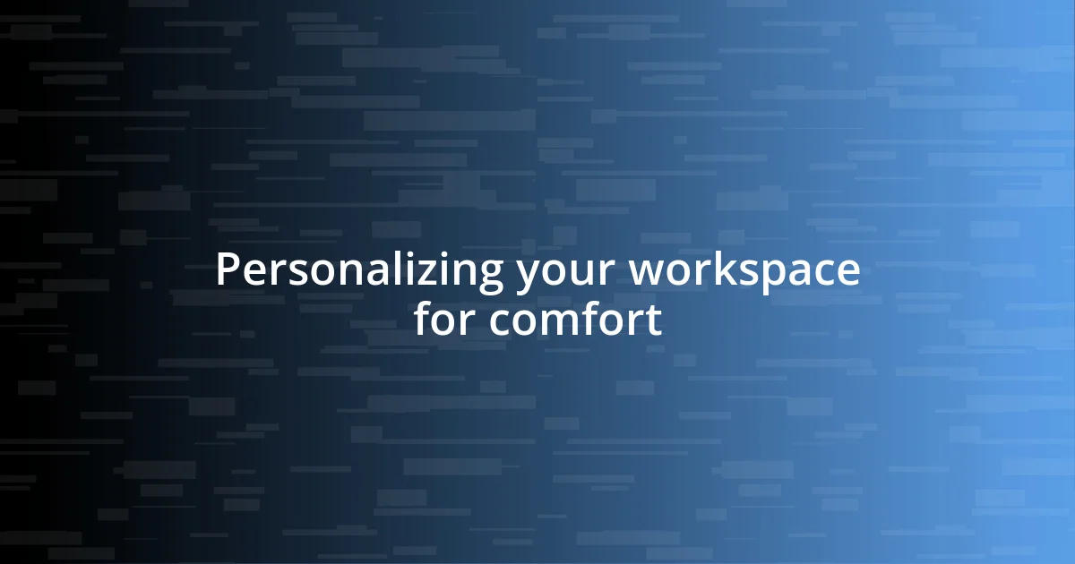 Personalizing your workspace for comfort