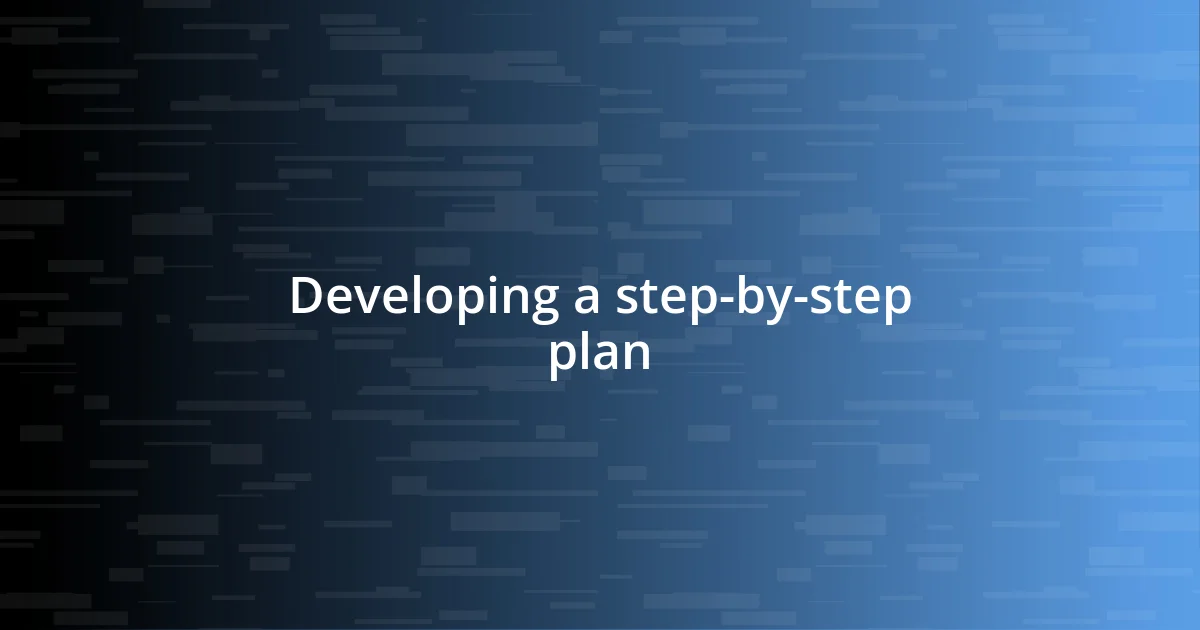 Developing a step-by-step plan