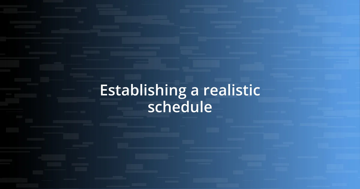 Establishing a realistic schedule