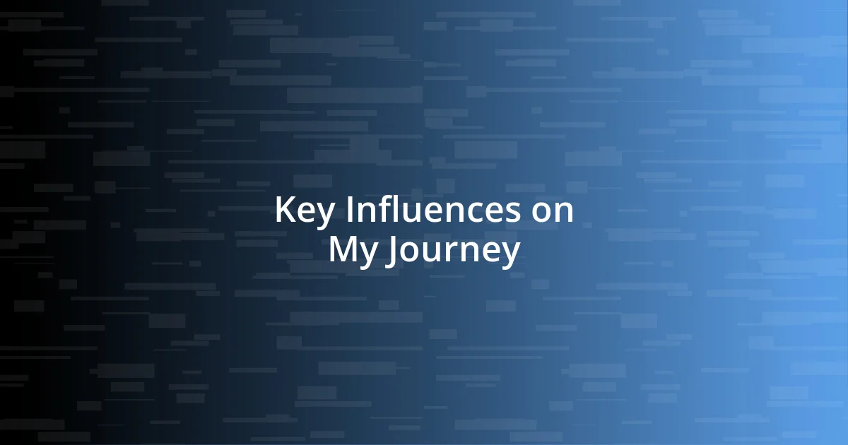 Key Influences on My Journey