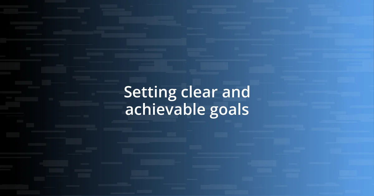 Setting clear and achievable goals