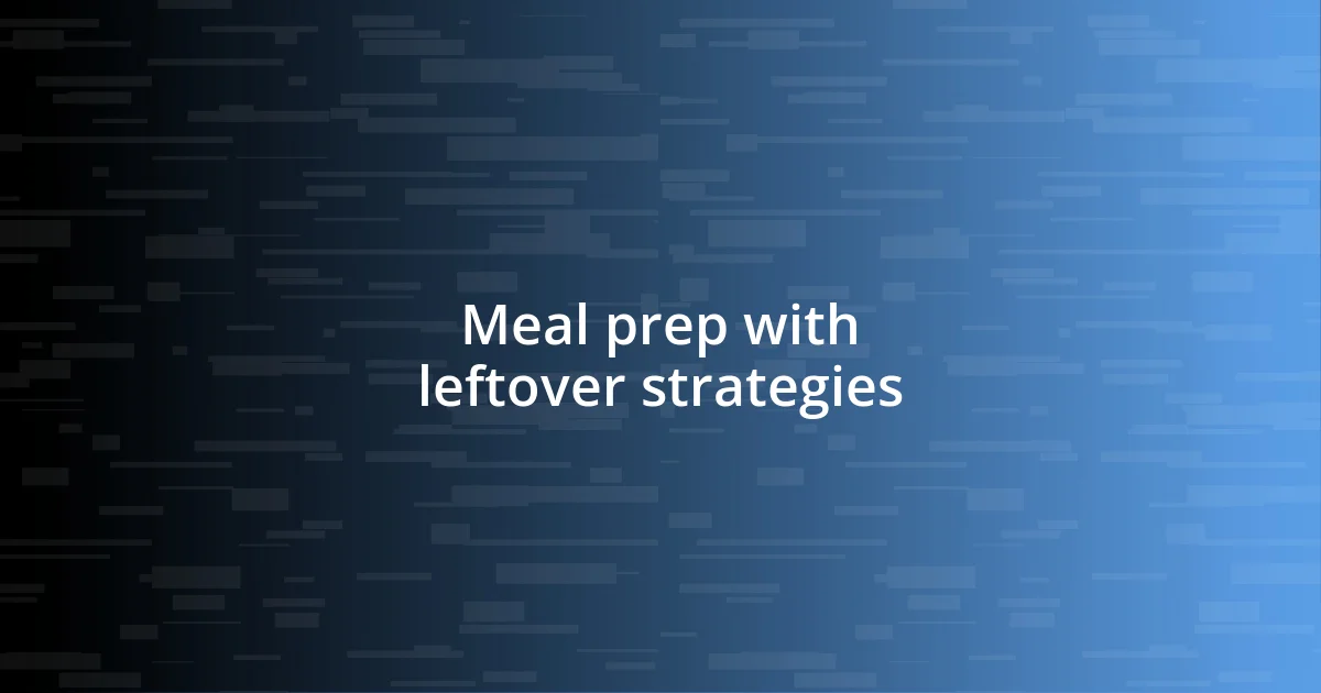 Meal prep with leftover strategies