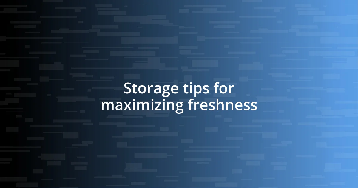 Storage tips for maximizing freshness