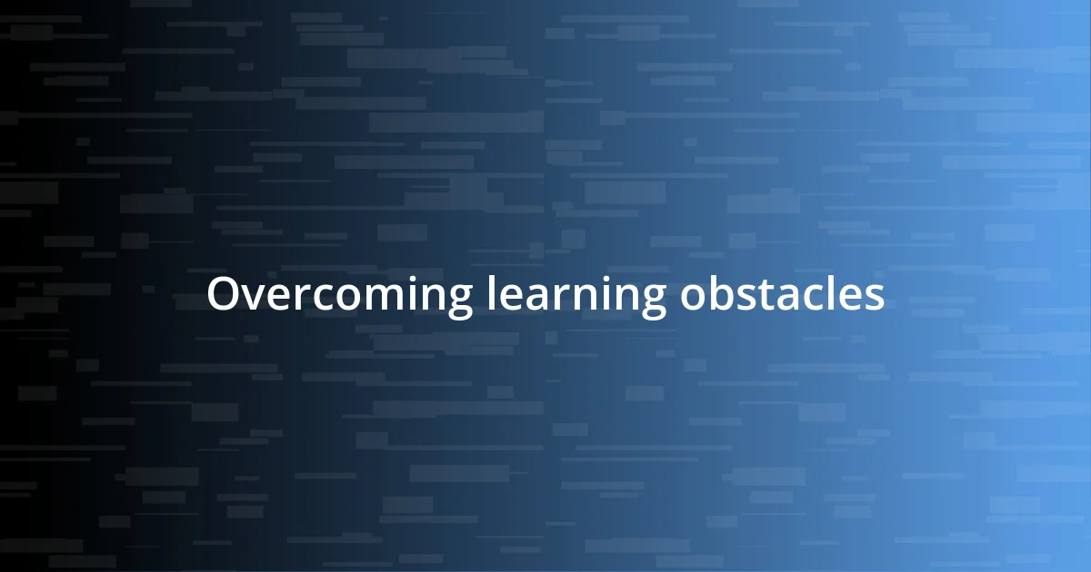 Overcoming learning obstacles