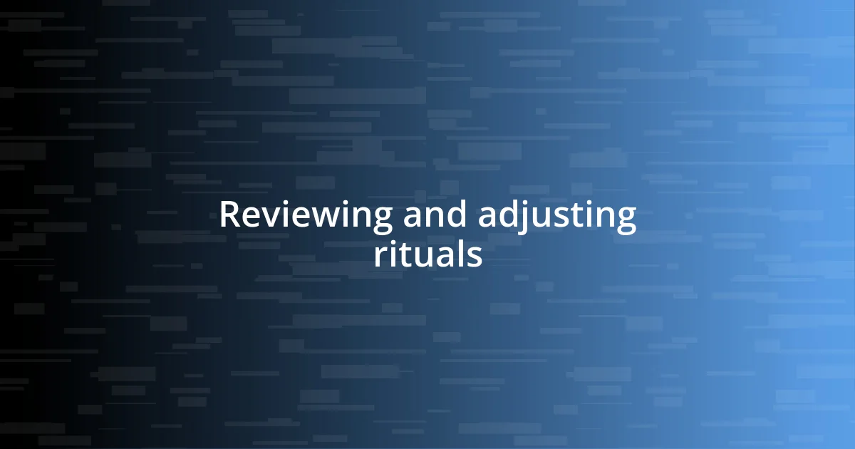 Reviewing and adjusting rituals