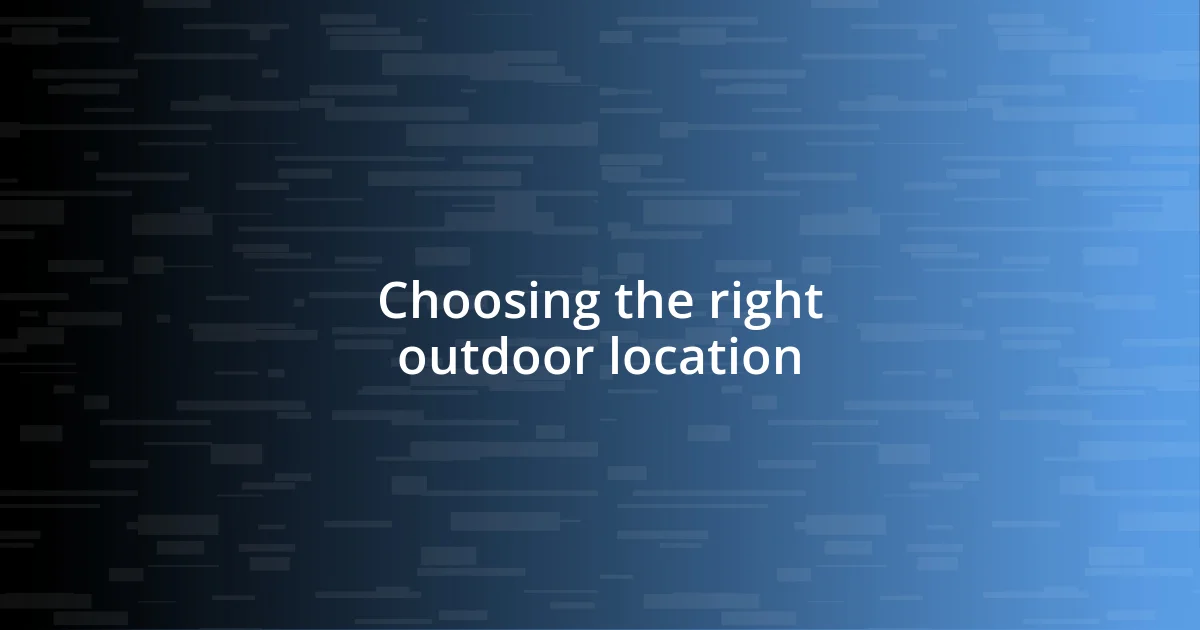 Choosing the right outdoor location