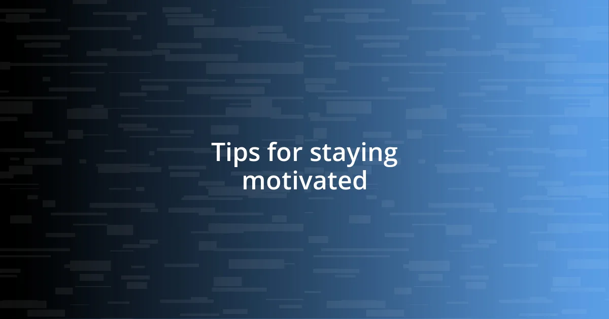 Tips for staying motivated