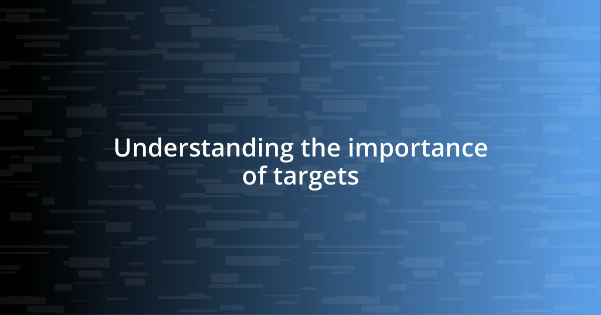 Understanding the importance of targets