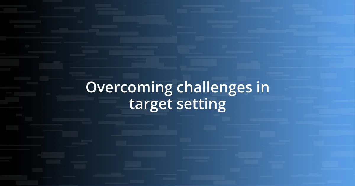 Overcoming challenges in target setting