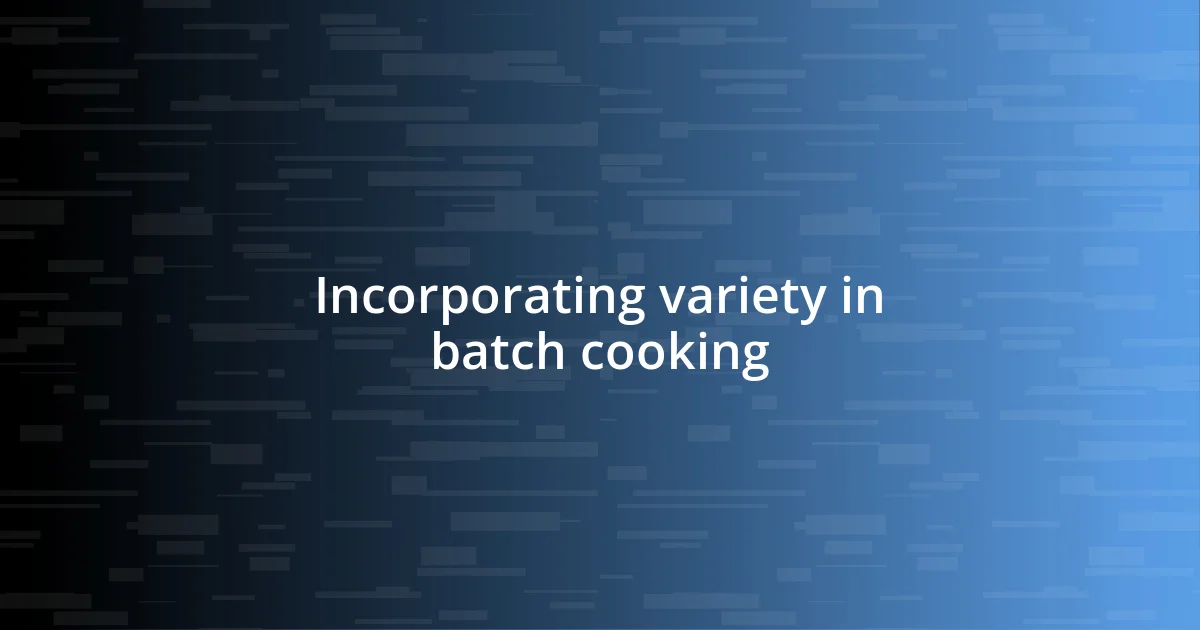 Incorporating variety in batch cooking