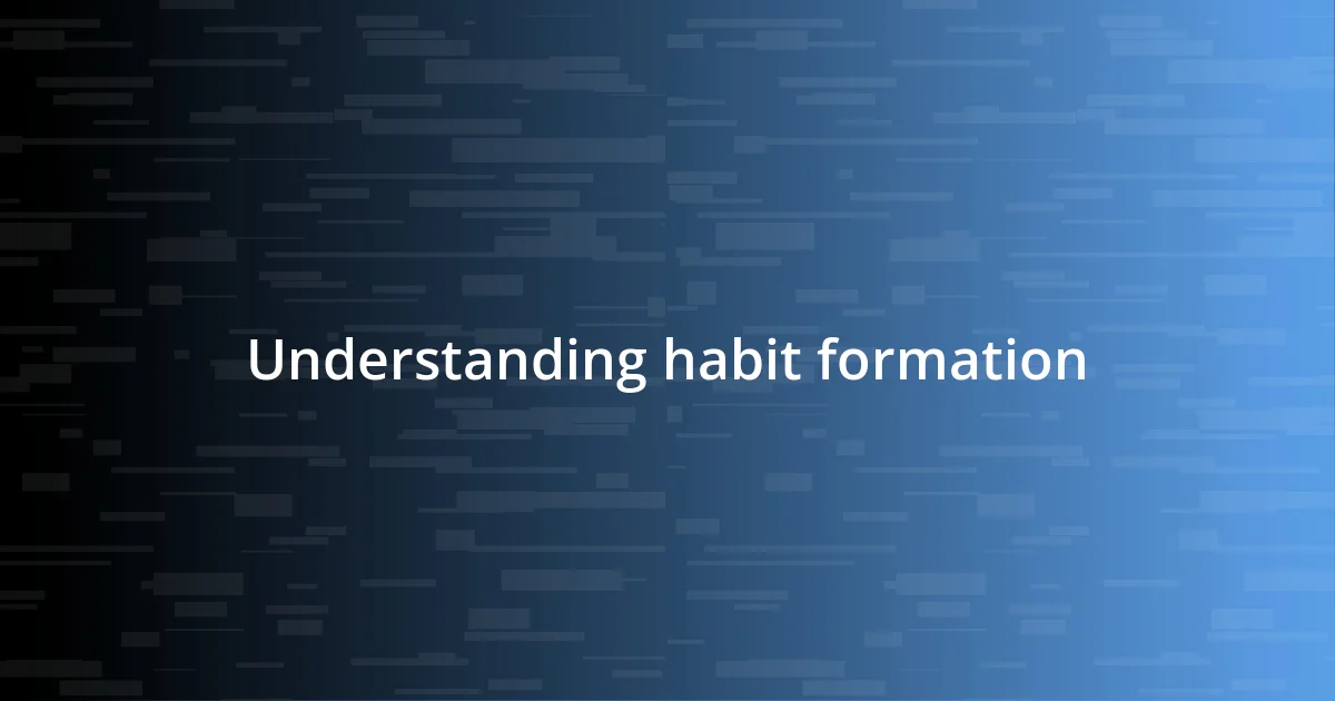 Understanding habit formation