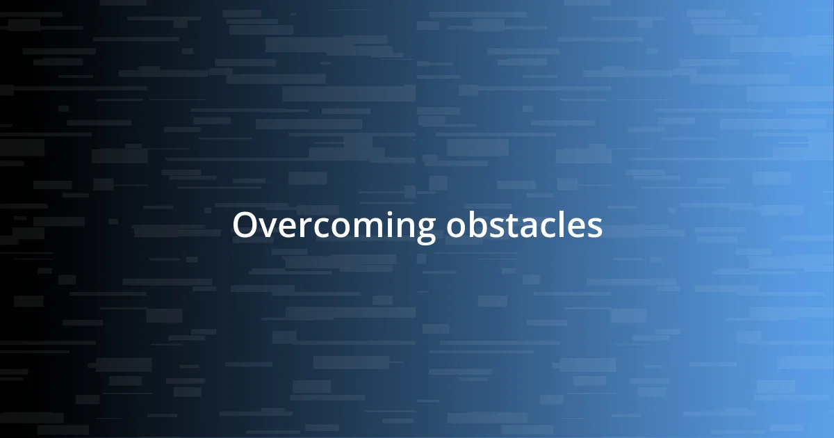 Overcoming obstacles