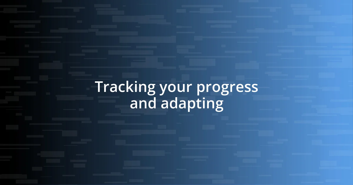 Tracking your progress and adapting