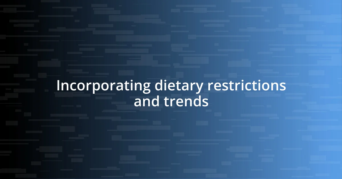 Incorporating dietary restrictions and trends