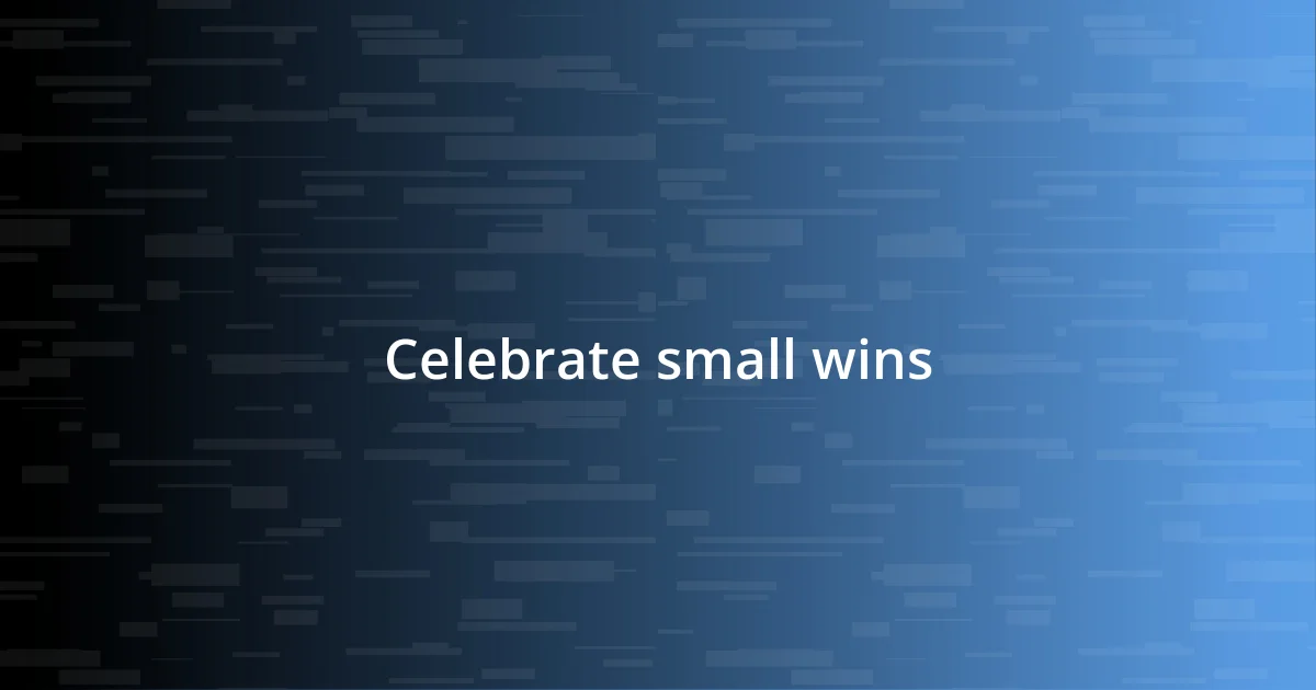 Celebrate small wins