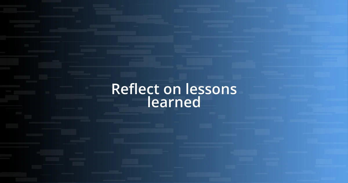 Reflect on lessons learned