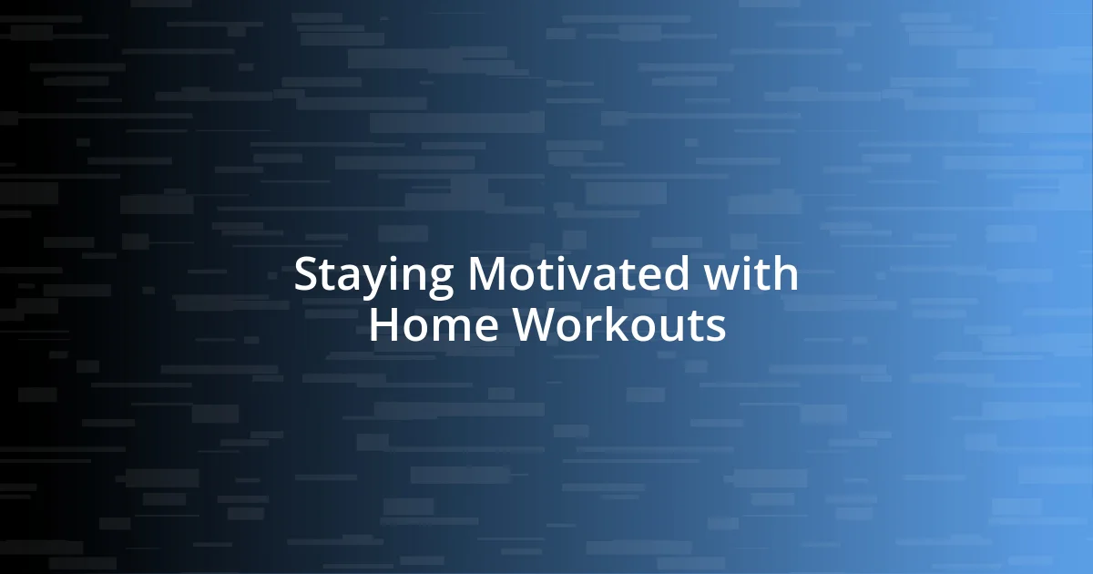 Staying Motivated with Home Workouts