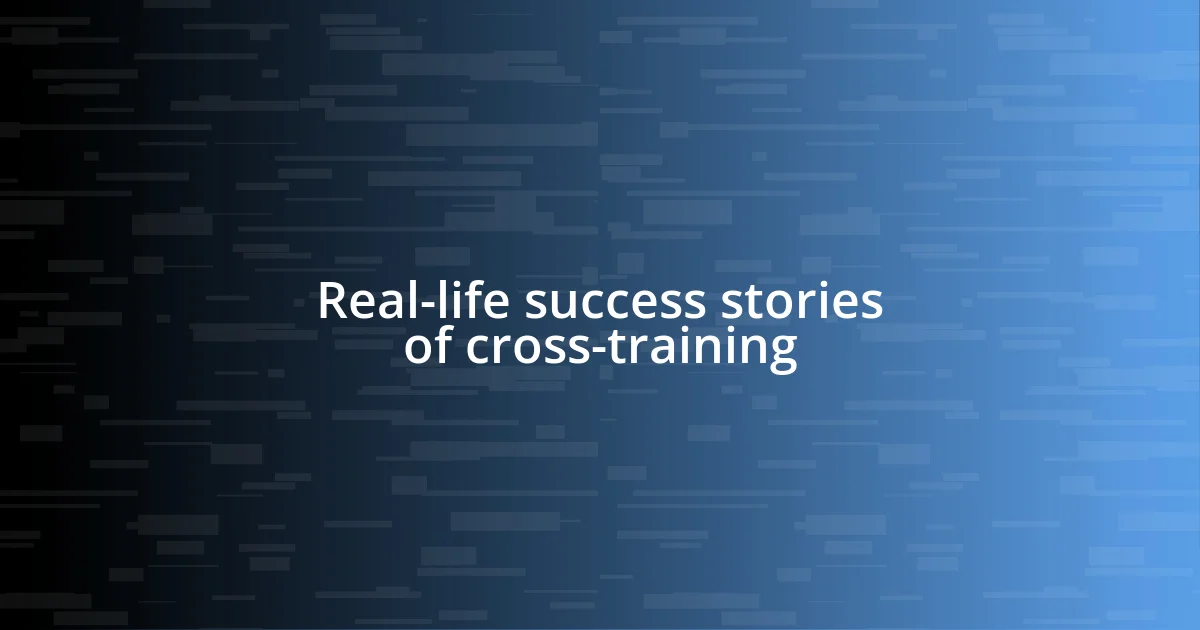 Real-life success stories of cross-training