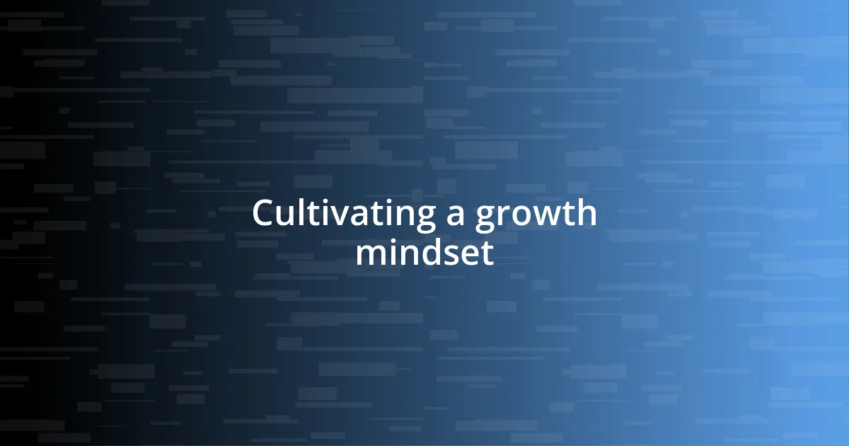 Cultivating a growth mindset